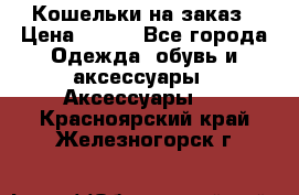 Кошельки на заказ › Цена ­ 800 - Все города Одежда, обувь и аксессуары » Аксессуары   . Красноярский край,Железногорск г.